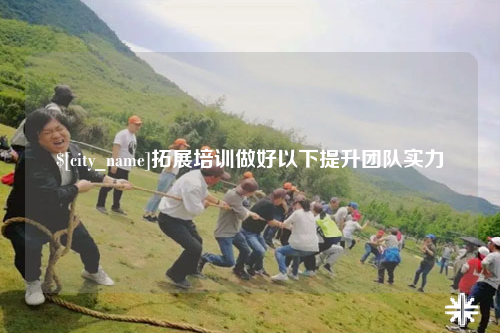 眉山拓展培训做好以下提升团队实力