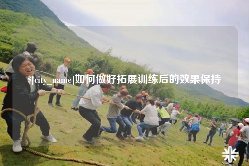 眉山如何做好拓展训练后的效果保持